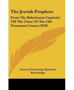 The Jewish Prophets From The Babylonian Captivity Till The Close Of The Old Testament Canon (1878) - Society Promoting Christian Knowledge