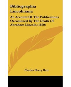 Bibliographia Lincolniana An Account Of The Publications Occasioned By The Death Of Abraham Lincoln (1870)