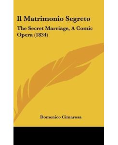 Il Matrimonio Segreto The Secret Marriage, A Comic Opera (1834) - Domenico Cimarosa