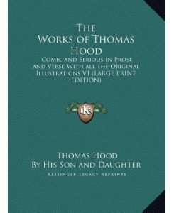The Works of Thomas Hood Comic and Serious in Prose and Verse With all the Original Illustrations V1 (LARGE PRINT EDITION) - Thomas Hood