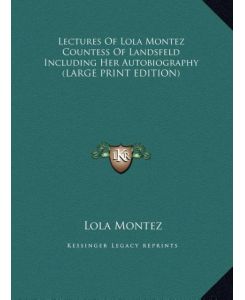 Lectures Of Lola Montez Countess Of Landsfeld Including Her Autobiography (LARGE PRINT EDITION) - Lola Montez