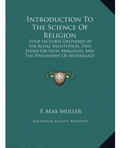 Introduction To The Science Of Religion Four Lectures Delivered At The Royal Institution, Two Essays On False Analogies And The Philosophy Of Mythology (LARGE PRINT EDITION) - F. Max Muller