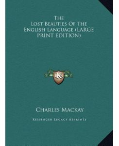 The Lost Beauties Of The English Language (LARGE PRINT EDITION) - Charles Mackay