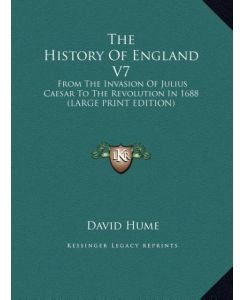 The History Of England V7 From The Invasion Of Julius Caesar To The Revolution In 1688 (LARGE PRINT EDITION) - David Hume
