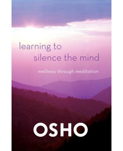 Learning to Silence the Mind Wellness Through Meditation - Osho