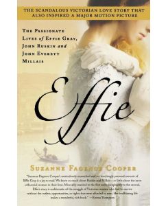Effie The Passionate Lives of Effie Gray, John Ruskin and John Everett Millais - Suzanne Fagence Cooper