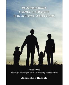 Peacemaking Family Activities for Justice and Peace, Vol. 1, Facing Challenges and Embracing Possibilities - Jacqueline Haessly