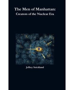 The Men of Manhattan Creators of the Nuclear Era - Jeffrey Strickland