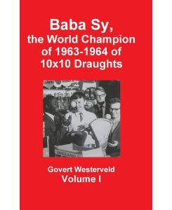 Baba Sy, the World Champion of 1963-1964 of 10x10 Draughts - Volume I - Govert Westerveld