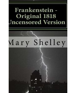 Frankenstein - Original 1818 Uncensored Version - Mary Shelley