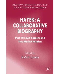 Hayek: A Collaborative Biography Part III, Fraud, Fascism and Free Market Religion