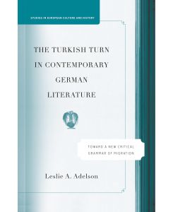 The Turkish Turn in Contemporary German Literature Towards a New Critical Grammar of Migration - L. Adelson