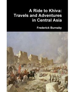 A Ride to Khiva Travels and Adventures in Central Asia - Frederick Burnaby