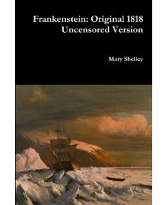 Frankenstein Original 1818 Uncensored Version - Mary Shelley