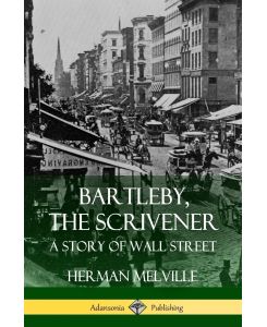 Bartleby, the Scrivener A Story of Wall Street - Herman Melville