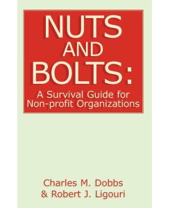 Nuts and Bolts A Survival Guide for Non-Profit Organizations - Charles M. Dobbs, Robert J. Ligouri
