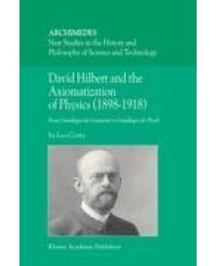 David Hilbert and the Axiomatization of Physics (1898¿1918) From Grundlagen der Geometrie to Grundlagen der Physik - L. Corry