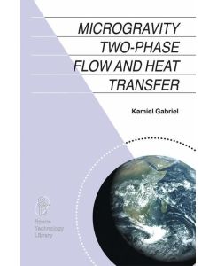 Microgravity Two-phase Flow and Heat Transfer - Kamiel S. Gabriel