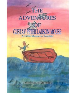 The Adventures of Gustav Peter Larson Mouse A Little Mouse in Trouble - Carol-Ann Medina