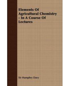 Elements of Agricultural Chemistry - In a Course of Lectures - Humphry Davy, Humphry Davy