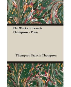 The Works of Francis Thompson - Prose - Thompson Francis Thompson, Francis Thompson
