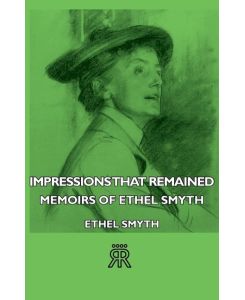 Impressions That Remained - Memoirs of Ethel Smyth - Ethel Smyth