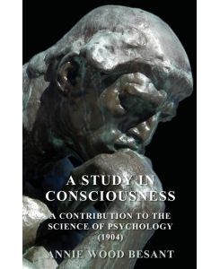 A Study in Consciousness - A Contribution to the Science of Psychology (1904) - Annie Wood Besant