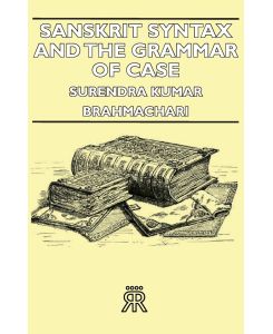 Sanskrit Syntax and the Grammar of Case - Surendra Kumar Brahmachari, Brahmachari Surendra Kumar