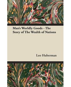Man's Worldly Goods - The Story of the Wealth of Nations - Leo Huberman