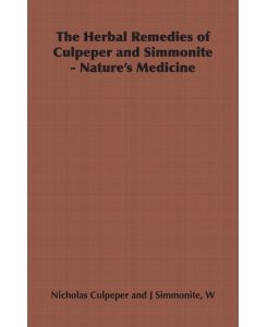 The Herbal Remedies of Culpeper and Simmonite - Nature's Medicine - Nicholas Culpeper, W. J. Simmonite