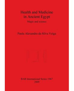 Health and Medicine in Ancient Egypt Magic and science - Paula Alexandra Da Silva Veiga