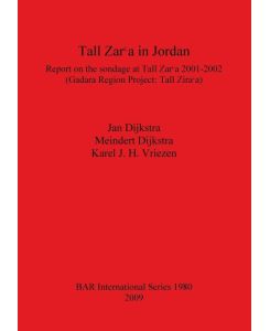 Tall Zar¿a in Jordan Report on the sondage at Tall Zar¿a 2001-2002 (Gadara Region Project: Tall Zar¿a) - Jan Dijkstra, Meindert Dijkstra, Karel J. H. Vriezen