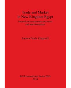 Trade and Market in New Kingdom Egypt Internal socio-economic processes and transformations - Andrea Paula Zingarelli