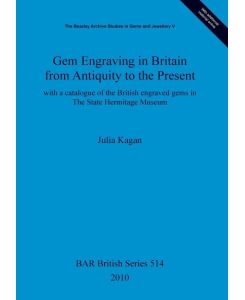 Gem Engraving in Britain from Antiquity to the Present with a catalogue of the British engraved gems in The State Hermitage Museum - Julia Kagan