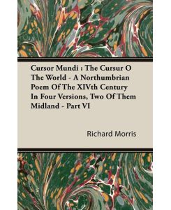 Cursor Mundi The Cursur O The World - A Northumbrian Poem Of The XIVth Century In Four Versions, Two Of Them Midland - Part VI - Richard Morris