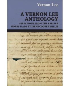 A Vernon Lee Anthology - Selections from the Earlier Works Made by Irene Cooper Willis - Lee Vernon Lee, Vernon Lee, Vernon Lee