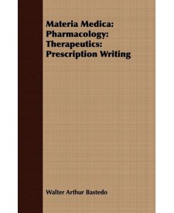 Materia Medica Pharmacology: Therapeutics: Prescription Writing - Walter Arthur Bastedo