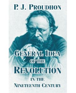General Idea of the Revolution in the Nineteenth Century - P. J. Proudhon
