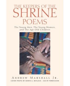 The Keepers of the Shrine Poems The Young Men, the Young Women, and the Age-Old Children - Andrew Marshall Jr.