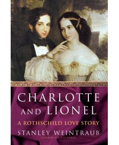 Charlotte and Lionel A Rothschild Love Story - Stanley Weintraub