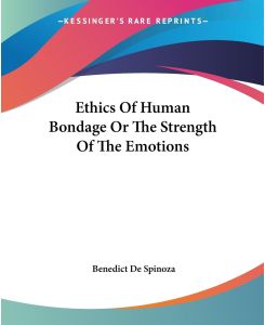 Ethics Of Human Bondage Or The Strength Of The Emotions - Benedict De Spinoza