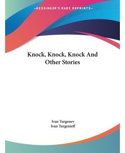 Knock, Knock, Knock And Other Stories - Ivan Turgenev, Ivan Turgenieff