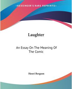 Laughter An Essay On The Meaning Of The Comic - Henri Bergson
