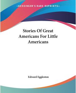 Stories Of Great Americans For Little Americans - Edward Eggleston