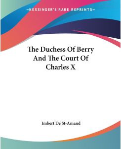 The Duchess Of Berry And The Court Of Charles X - Imbert de St-Amand