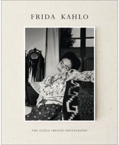 Frida Kahlo The Gisèle Freud Photographs - Gérad de Cortanze, Lorraine Audric, Gisele Freund