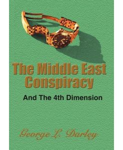 The Middle East Conspiracy And The 4th Dimension - George L. Darley