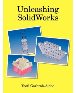 Unleashing Solidworks - Garbrah-Aidoo Yoofi Garbrah-Aidoo, Yoofi Garbrah-Aidoo