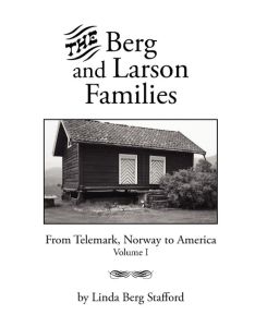 The Berg and Larson Families From Telemark, Norway to America Volume I - Linda Berg Stafford