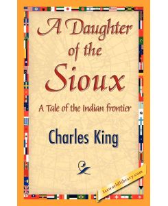 A Daughter of the Sioux - King Charles King, Charles King